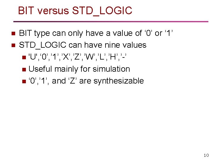 BIT versus STD_LOGIC n n BIT type can only have a value of ‘