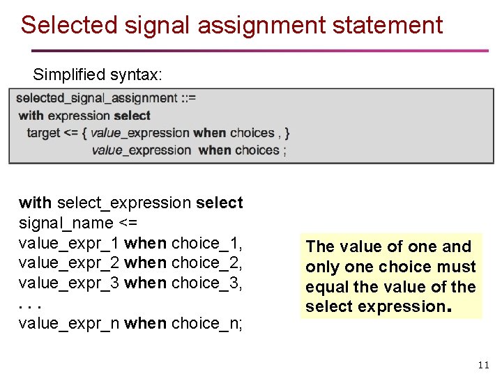 Selected signal assignment statement Simplified syntax: with select_expression select signal_name <= value_expr_1 when choice_1,