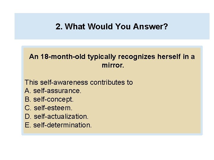 2. What Would You Answer? An 18 -month-old typically recognizes herself in a mirror.