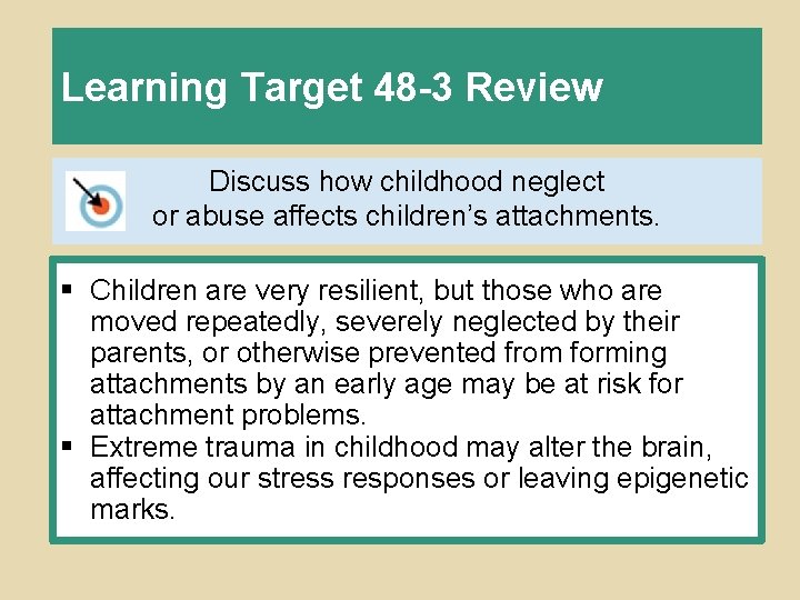 Learning Target 48 -3 Review Discuss how childhood neglect or abuse affects children’s attachments.