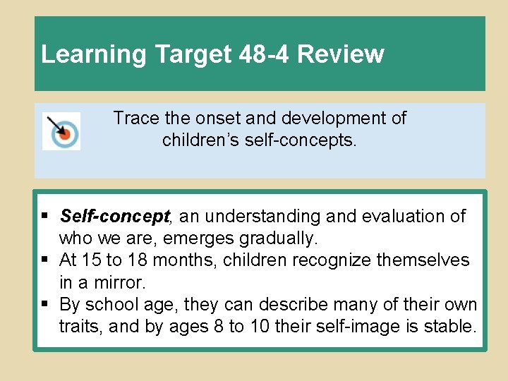 Learning Target 48 -4 Review Trace the onset and development of children’s self-concepts. §