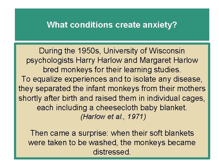 What conditions create anxiety? During the 1950 s, University of Wisconsin psychologists Harry Harlow