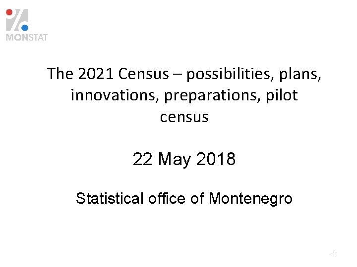 The 2021 Census – possibilities, plans, innovations, preparations, pilot census 22 May 2018 Statistical