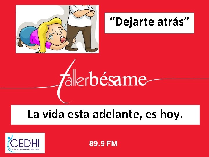 “Dejarte atrás” La vida esta adelante, es hoy. 