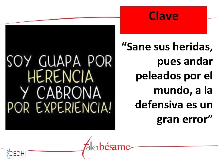 Clave “Sane sus heridas, pues andar peleados por el mundo, a la defensiva es