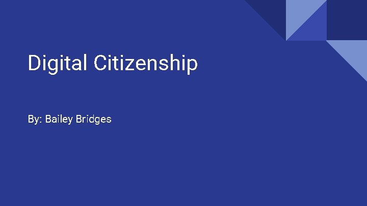 Digital Citizenship By: Bailey Bridges 