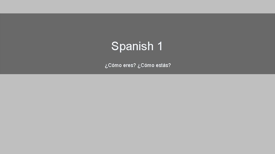 Spanish 1 ¿Cómo eres? ¿Cómo estás? Spanish 1 ¿Cómo eres? ¿Cómo estás?