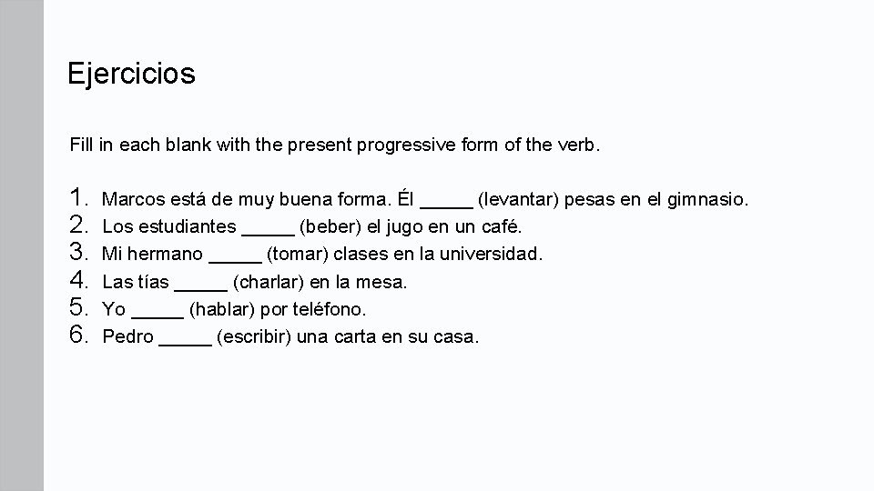 Ejercicios Fill in each blank with the present progressive form of the verb. 1. Ejercicios Fill in each blank with the present progressive form of the verb. 1.