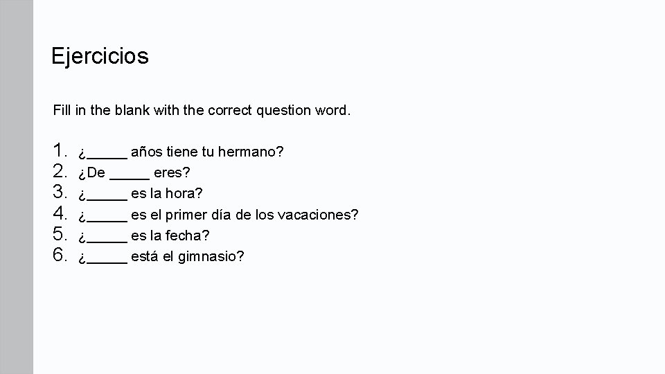Ejercicios Fill in the blank with the correct question word. 1. 2. 3. 4. Ejercicios Fill in the blank with the correct question word. 1. 2. 3. 4.