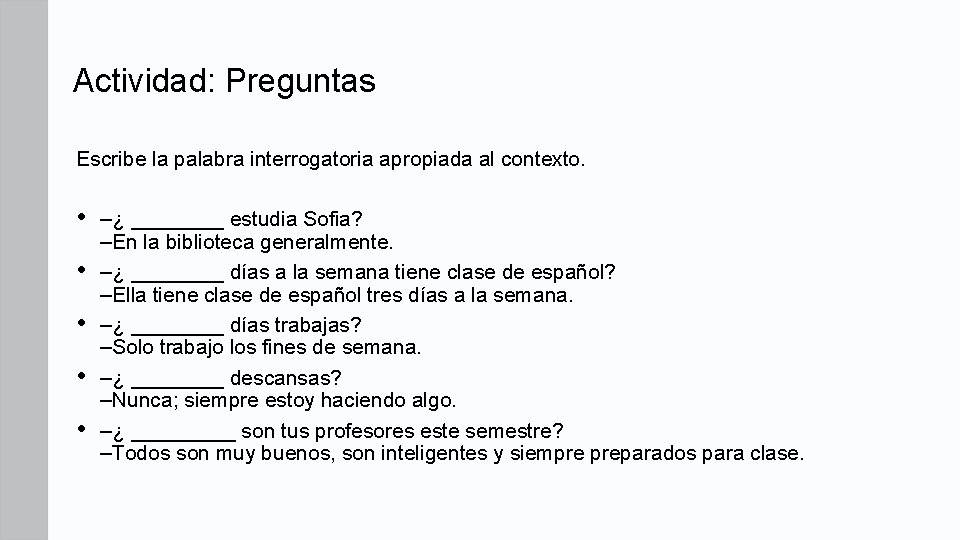 Actividad: Preguntas Escribe la palabra interrogatoria apropiada al contexto. • • • –¿ ____ Actividad: Preguntas Escribe la palabra interrogatoria apropiada al contexto. • • • –¿ ____