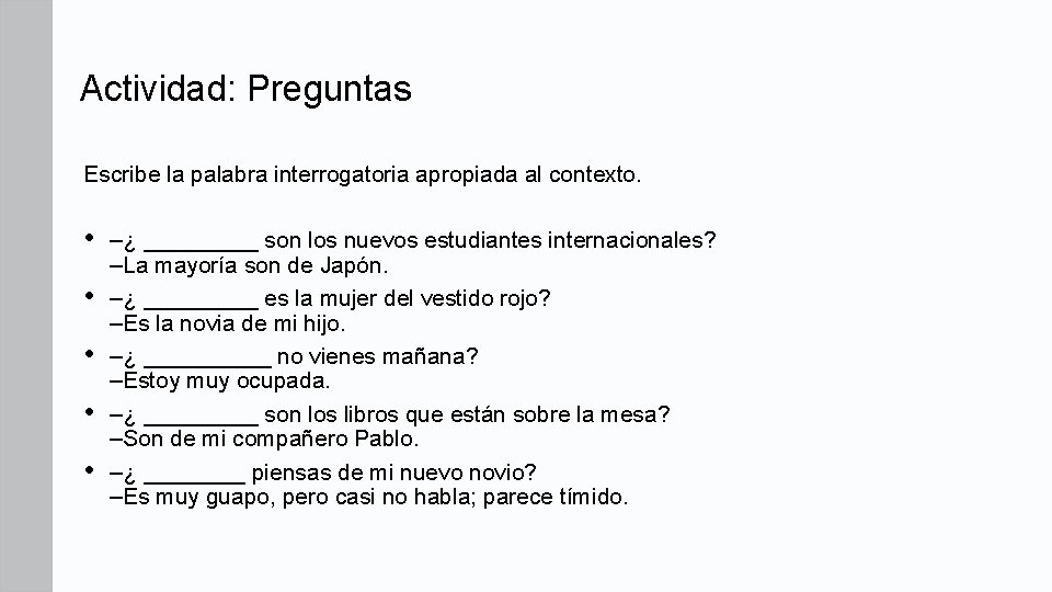 Actividad: Preguntas Escribe la palabra interrogatoria apropiada al contexto. • • • –¿ _____ Actividad: Preguntas Escribe la palabra interrogatoria apropiada al contexto. • • • –¿ _____