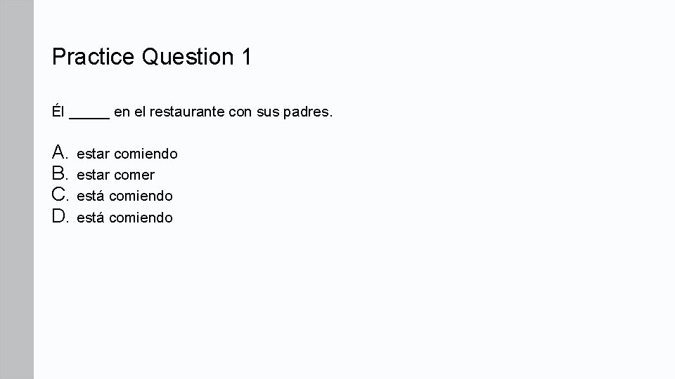 Practice Question 1 Él _____ en el restaurante con sus padres. A. estar comiendo Practice Question 1 Él _____ en el restaurante con sus padres. A. estar comiendo