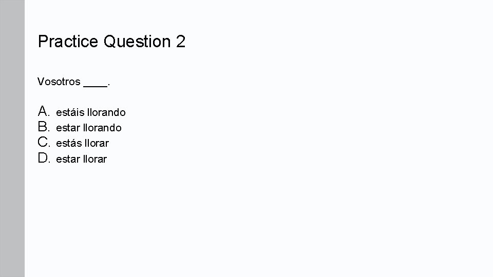 Practice Question 2 Vosotros ____. A. estáis llorando B. estar llorando C. estás llorar Practice Question 2 Vosotros ____. A. estáis llorando B. estar llorando C. estás llorar