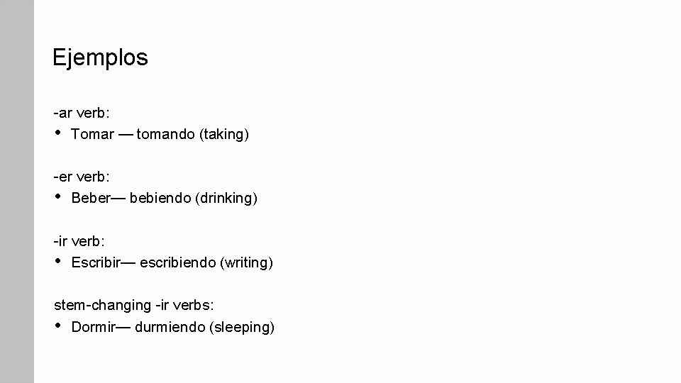 Ejemplos -ar verb: • Tomar — tomando (taking) -er verb: • Beber— bebiendo (drinking) Ejemplos -ar verb: • Tomar — tomando (taking) -er verb: • Beber— bebiendo (drinking)