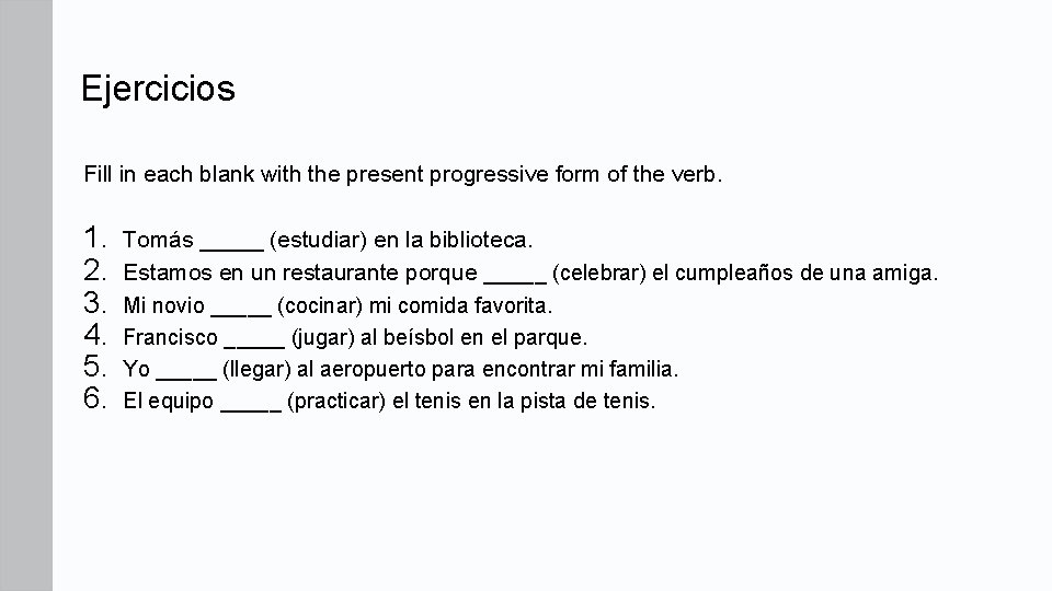 Ejercicios Fill in each blank with the present progressive form of the verb. 1. Ejercicios Fill in each blank with the present progressive form of the verb. 1.