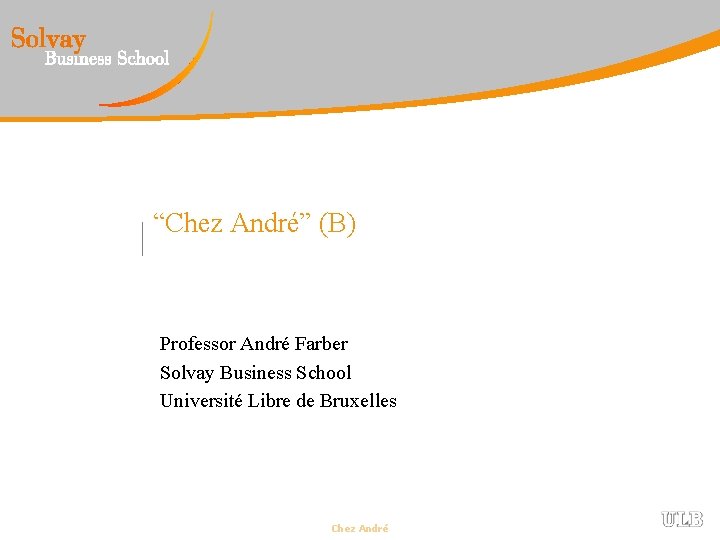 “Chez André” (B) Professor André Farber Solvay Business School Université Libre de Bruxelles Chez