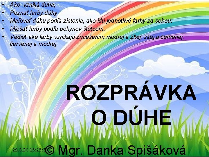  • • • Ako vzniká dúha; Poznať farby dúhy. Maľovať dúhu podľa zistenia,