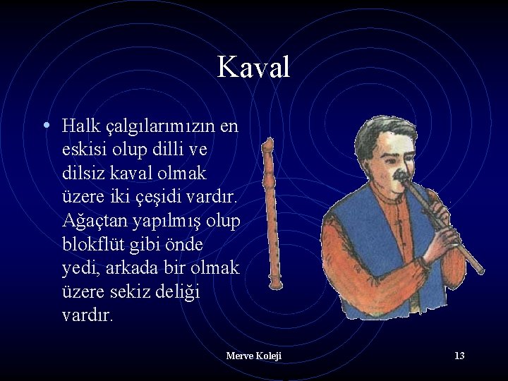 Kaval • Halk çalgılarımızın en eskisi olup dilli ve dilsiz kaval olmak üzere iki