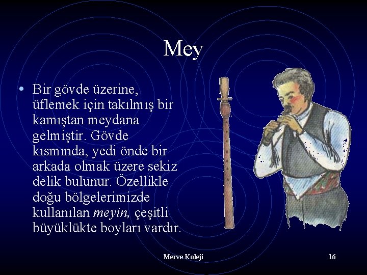 Mey • Bir gövde üzerine, üflemek için takılmış bir kamıştan meydana gelmiştir. Gövde kısmında,