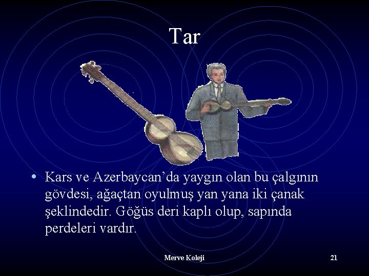 Tar • Kars ve Azerbaycan’da yaygın olan bu çalgının gövdesi, ağaçtan oyulmuş yana iki