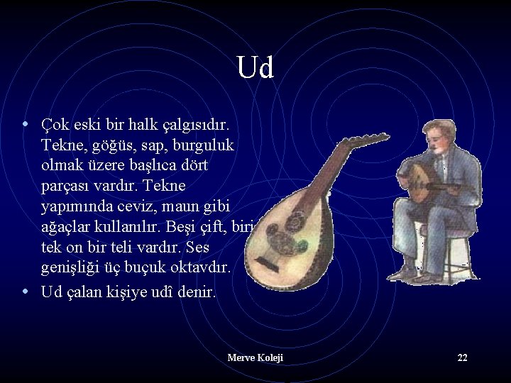 Ud • Çok eski bir halk çalgısıdır. Tekne, göğüs, sap, burguluk olmak üzere başlıca