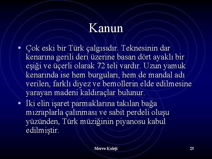 Kanun • Çok eski bir Türk çalgısıdır. Teknesinin dar kenarına gerili deri üzerine basan