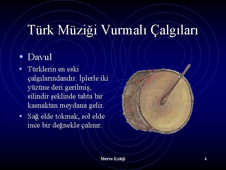 Türk Müziği Vurmalı Çalgıları • Davul • Türklerin en eski çalgılarındandır. İplerle iki yüzüne