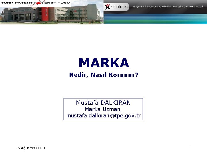 MARKA Nedir, Nasıl Korunur? Mustafa DALKIRAN Marka Uzmanı mustafa. dalkiran@tpe. gov. tr 6 Ağustos