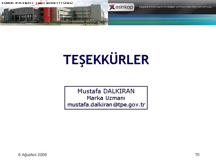 TEŞEKKÜRLER Mustafa DALKIRAN Marka Uzmanı mustafa. dalkiran@tpe. gov. tr 6 Ağustos 2008 70 TEŞEKKÜRLER Mustafa DALKIRAN Marka Uzmanı mustafa. dalkiran@tpe. gov. tr 6 Ağustos 2008 70