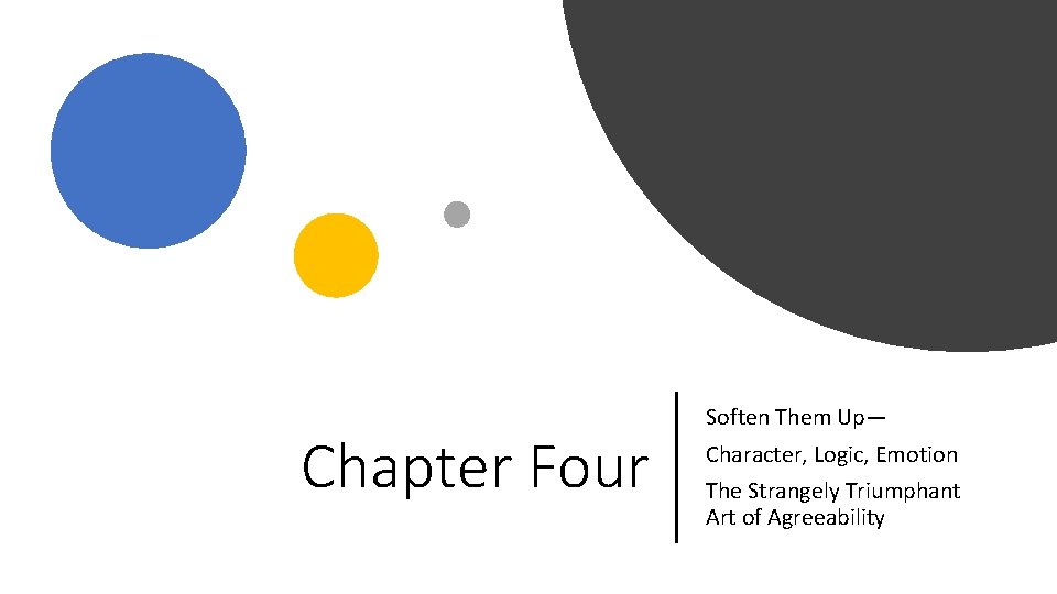 Chapter Four Soften Them Up— Character, Logic, Emotion The Strangely Triumphant Art of Agreeability