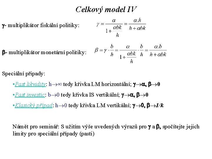 Celkový model IV g- multiplikátor fiskální politiky: b- multiplikátor monetární politiky: Speciální připady: •