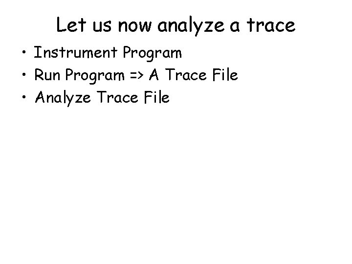 Let us now analyze a trace • Instrument Program • Run Program => A