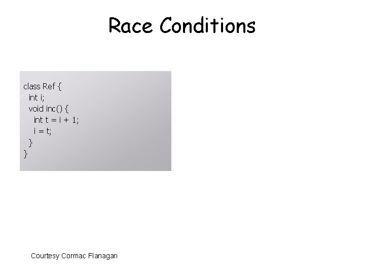 Race Conditions class Ref { int i; void inc() { int t = i