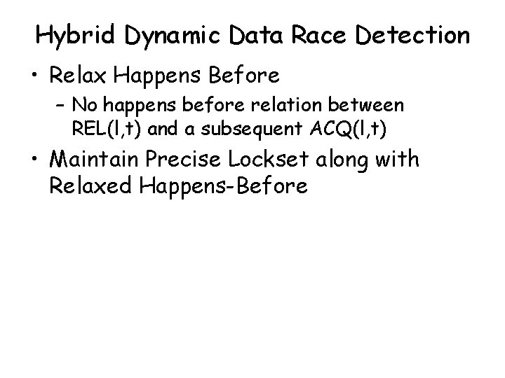 Hybrid Dynamic Data Race Detection • Relax Happens Before – No happens before relation