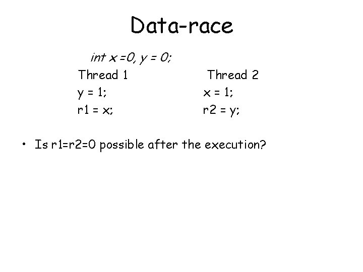 Data-race int x =0, y = 0; Thread 1 y = 1; r 1