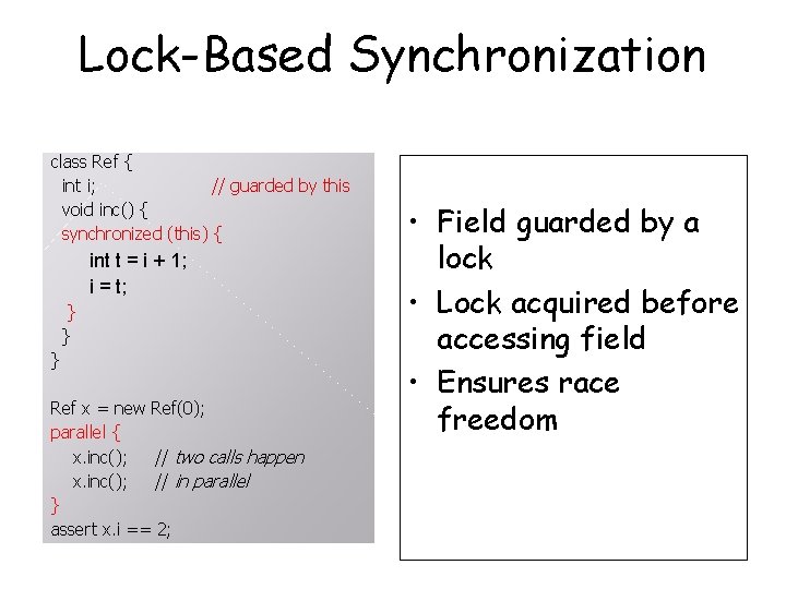 Lock-Based Synchronization class Ref { int i; // guarded by this void inc() {