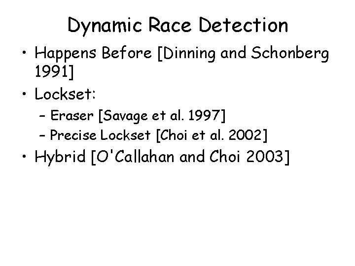 Dynamic Race Detection • Happens Before [Dinning and Schonberg 1991] • Lockset: – Eraser