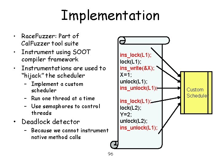 Implementation • Race. Fuzzer: Part of Cal. Fuzzer tool suite • Instrument using SOOT