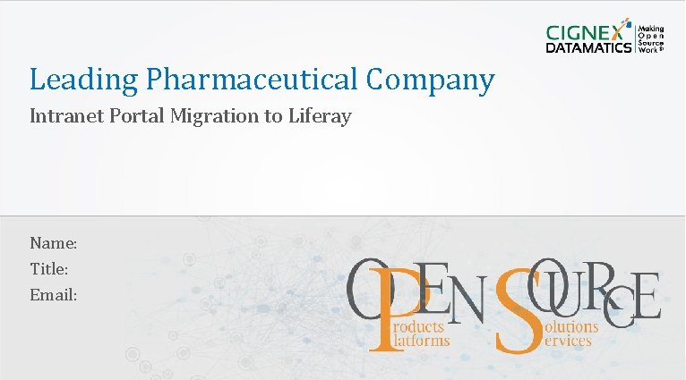 Leading Pharmaceutical Company Intranet Portal Migration to Liferay Name: Title: Email: CIGNEX Datamatics Confidential