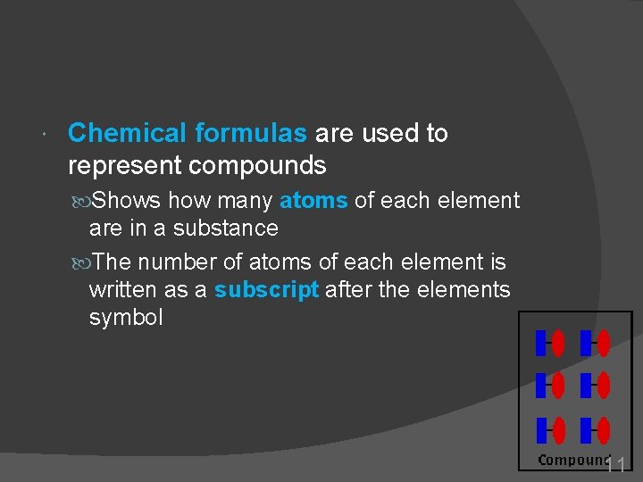 Chemical formulas are used to represent compounds Shows how many atoms of each