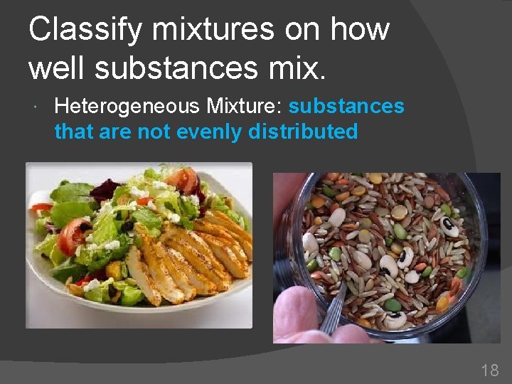 Classify mixtures on how well substances mix. Heterogeneous Mixture: substances that are not evenly