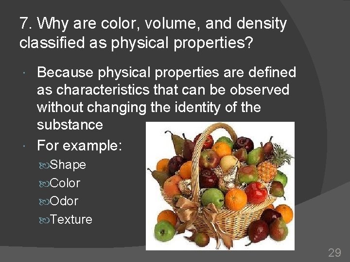 7. Why are color, volume, and density classified as physical properties? Because physical properties