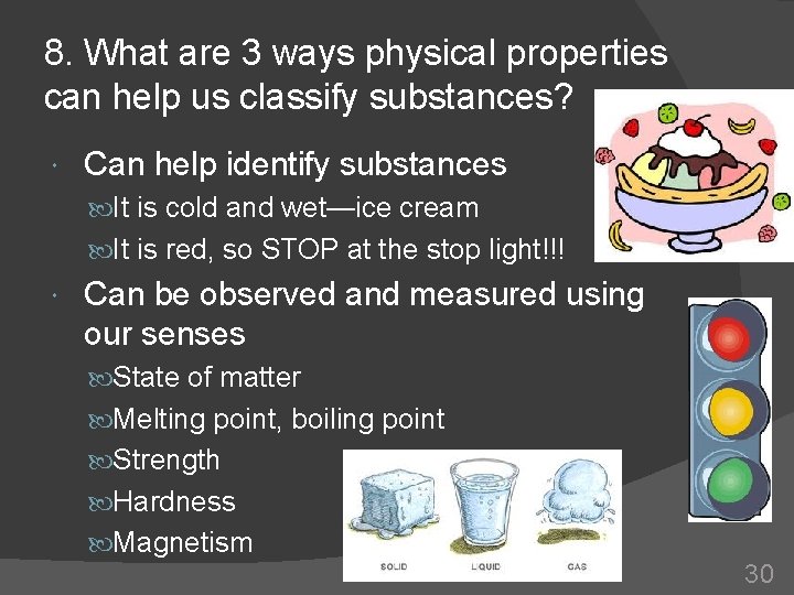 8. What are 3 ways physical properties can help us classify substances? Can help