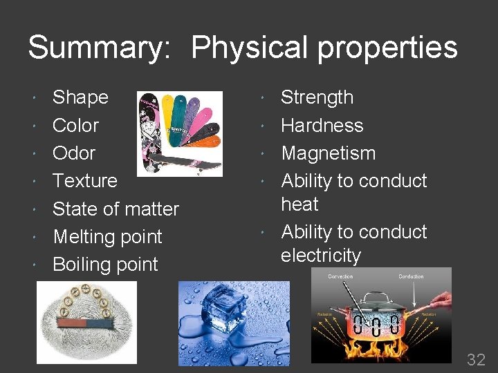 Summary: Physical properties Shape Color Odor Texture State of matter Melting point Boiling point