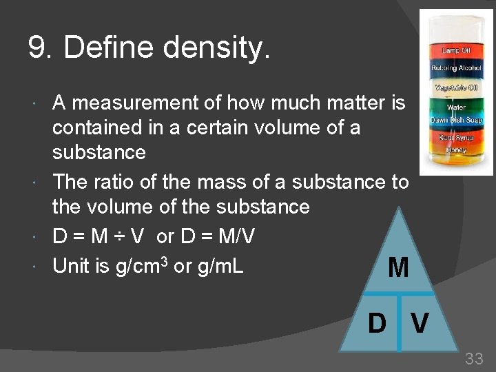 9. Define density. A measurement of how much matter is contained in a certain