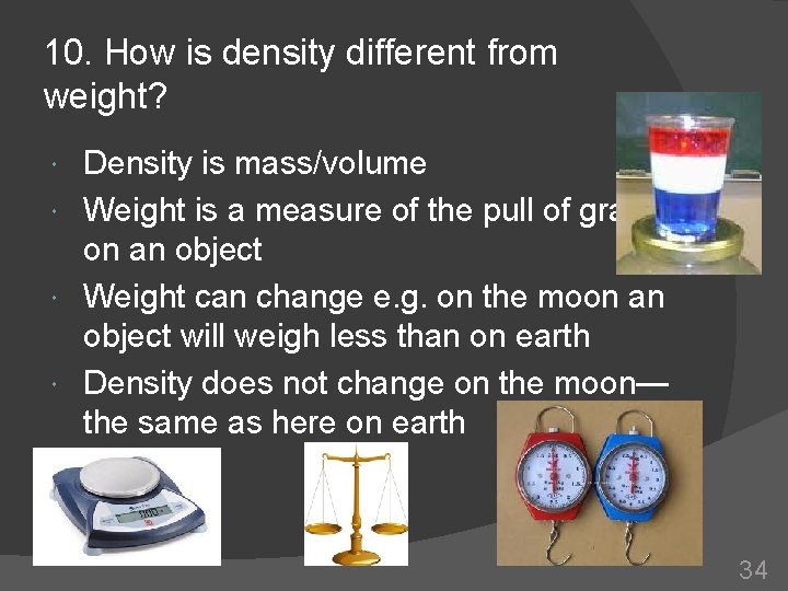 10. How is density different from weight? Density is mass/volume Weight is a measure