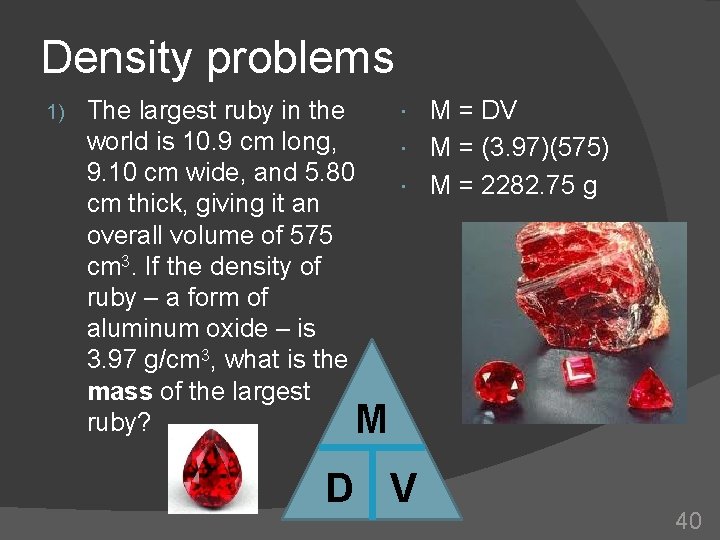 Density problems 1) M = DV The largest ruby in the world is 10.