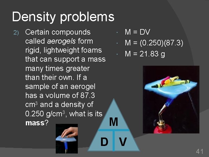 Density problems 2) Certain compounds called aerogels form rigid, lightweight foams that can support