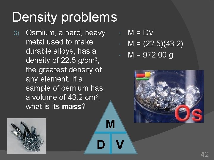 Density problems 3) M = DV M = (22. 5)(43. 2) M = 972.