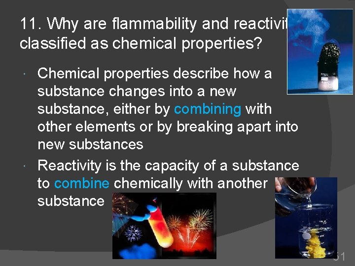 11. Why are flammability and reactivity classified as chemical properties? Chemical properties describe how